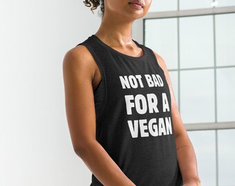 Not Bad For A Vegan Tank | Muscle Tank | Vegan | Vegetarian | Plant Based | Health | Fitness | Eat More Plants | Save The Planet