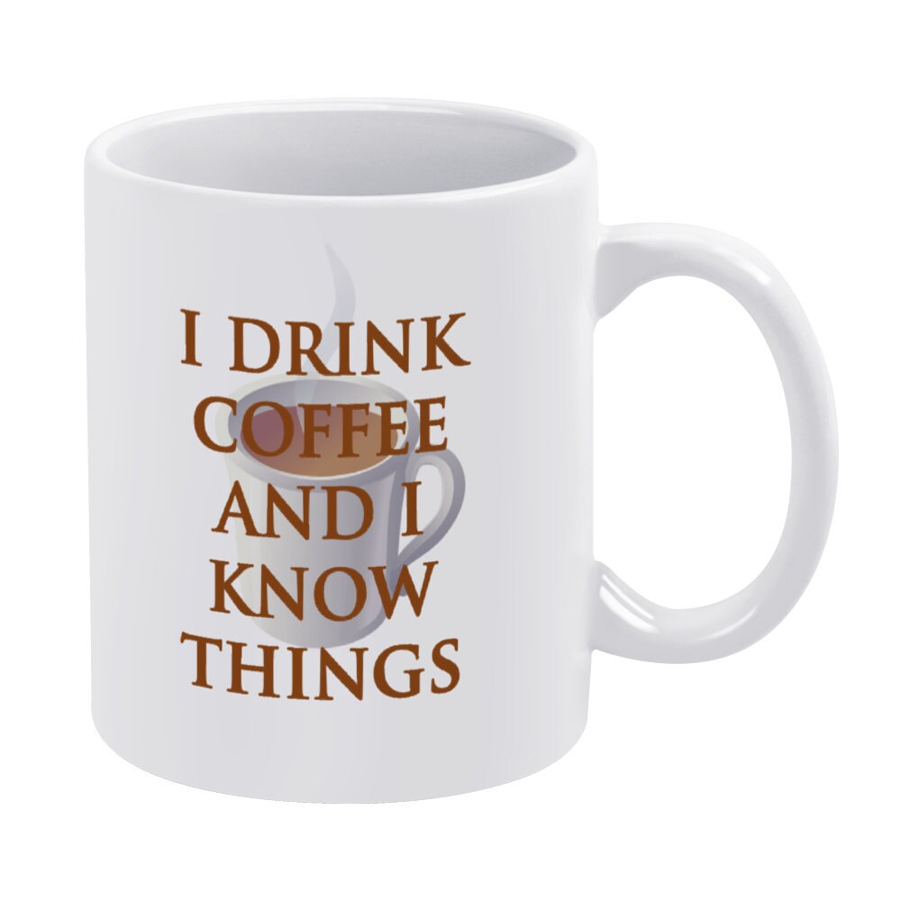 I Drink Coffee and I Know Things Coffee Mug, Tea Cup, Dishwasher Safe, Fun  Gift for Game of Thrones Lover - Etsy