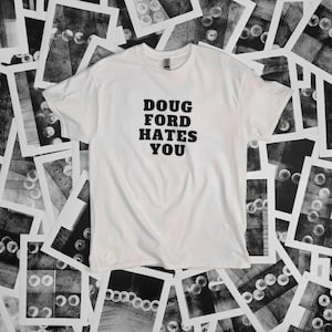 Doug Ford Hates You T-Shirt, Ontario Political Protest, Pro Union