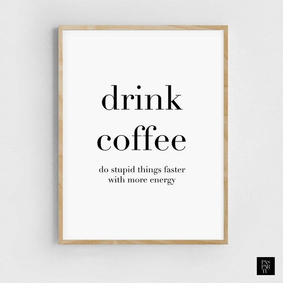 Drink Coffee Do Stupid Things Faster With More Energy Etsy