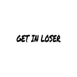 Get In Loser Decal – Custom Sticker | Die Cut | Laptop | Waterbottle | Bumper | Window