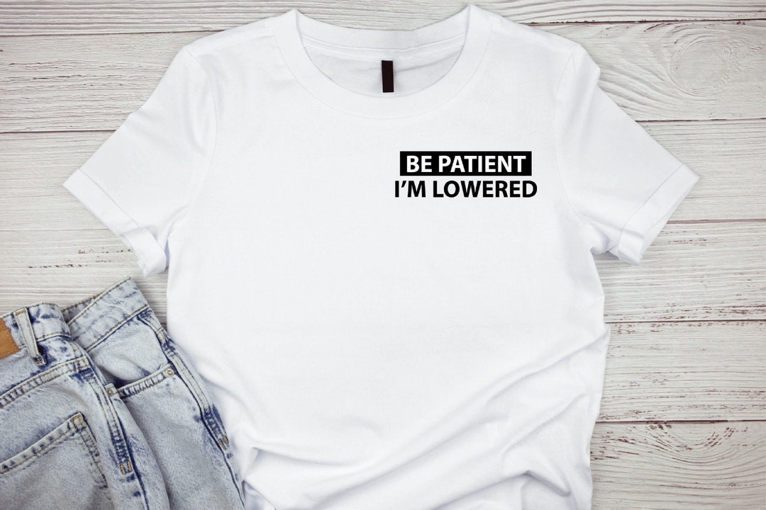 Be Patient Im Lowered T-shirt Stance/slammed/jdm/kdm/euro - Etsy