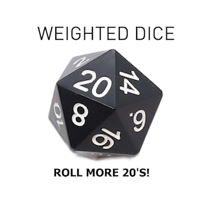 May include: A black twenty-sided die with white numbers. The text "WEIGHTED DICE" is above the die, and "ROLL MORE 20'S!" is below it. This die is designed for tabletop gaming.