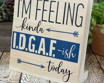 Adult Humor Workplace Block Sign, Gift For Office Colleague, I'm Feeling Kinda I.D.G.A.F.-ish Today, Same Day Shipping