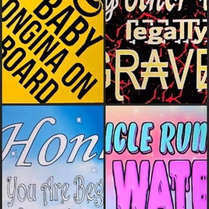 Könnte beinhalten: Eine Collage aus vier Bildern mit unterschiedlichen Texten. Das Bild oben links ist ein gelbes Schild mit schwarzem Text, auf dem "Baby On Board" steht, mit einem Schnuller für Babys in der oberen rechten Ecke. Das Bild oben rechts ist ein schwarzer Hintergrund mit rotem und gelbem Text, auf dem "Other 1 Legally RAVE" steht. Das Bild unten links ist ein blauer Hintergrund mit weißem Text, auf dem "Hon. You Are Beg Sensations" steht. Das Bild unten rechts ist ein rosa und blauer Hintergrund mit blauem Text, auf dem "ICLE RUN" steht, und rosa Text, auf dem "WATER" steht.