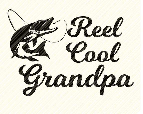 Reel Cool Grandpa Svg, Fishing SVG, Dad Svg, Papa Svg File,dxf Silhouette  Print Vinyl Cricut Cutting SVG T Shirt Design,dad Svg,fathers Day 