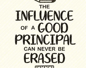 The Influence of a Good Principal can never be erased SVG, Svg Cut File, Teacher appreciation, Principal poster, cricut, teacher saying
