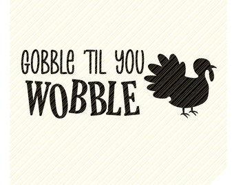 Gobble 'til You Wobble SVG, Thanksgiving Turkey SVG, Turkey SVG, Thanksgiving Svg, Turkey day clipart Svg Png, Cricut, Silhouette Cut Files
