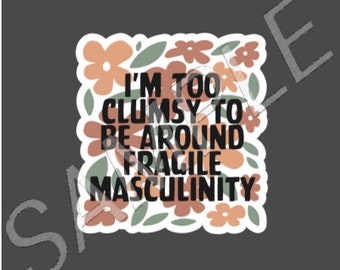 I'm Too Clumsy to be Around Fragile Masculinity water bottle, laptop sticker decal