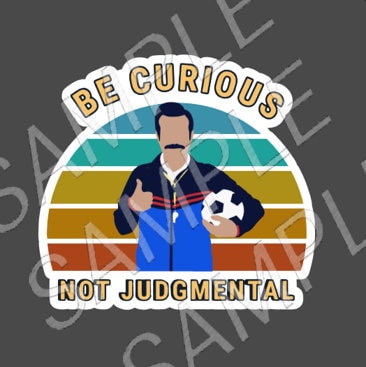 Be Curious Not Judgmental water bottle, laptop sticker, Ted Lasso theme