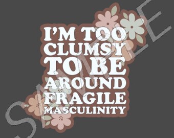 I'm too Clumsy to be Around Fragile Masculinity water bottle, laptop sticker decla