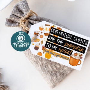 May include: A white tag with a fall-themed design and the text "OUR MUTUAL CLIENTS ARE THE pumpkin TO MY spice! Thank you for your business!"  The tag is attached to a small burlap bag with a teal circle that says "MORTGAGE LENDERS" and a dollar sign.