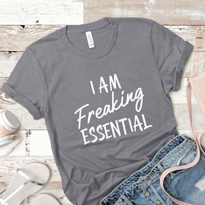 I Am Freaking Essential Shirt T-Shirt, Essential Worker, Social Distancing Shirt, Funny Shirt, Funny Sarcastic Shirt, Introvert Shirt