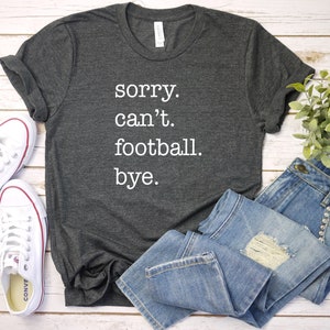 Football Unisex T-Shirt, Sorry Can&#39;t Football Bye Shirt, Football Mom, Cute Football Shirt, Sports Mom Shirt, Football Shirts, Sports Shirts