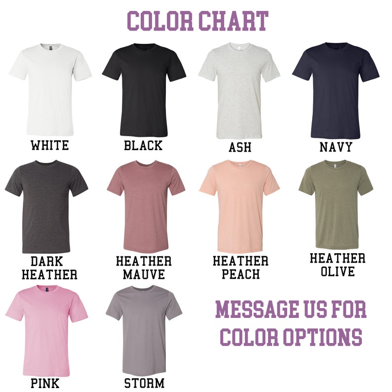 May include: Color chart showing different t-shirt colors, including white, black, ash, navy, dark heather, heather mauve, heather peach, heather olive, pink, and storm. The text "MESSAGE US FOR COLOR OPTIONS" is also included.