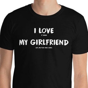 I Love It When My Girlfriend Lets Me Play Video Games Unisex T-Shirt | Girlfriend Gamer Shirt | Gaming Tshirt