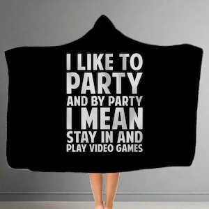 I Like To Party And By Party I Mean Stay In And Play Video Games RPG Video Game Hooded Blanket