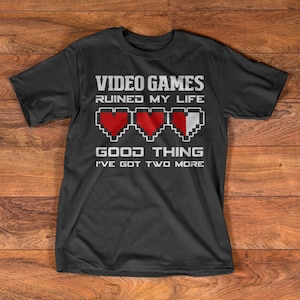 Video Games Ruined My Life Good Thing I&#39;ve Two More Shirt | Gamer Tshirt | Gaming Unisex T-Shirt