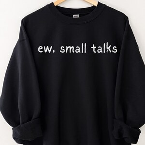 Ew Small Talks Unisex Sweatshirt, Introvert Shirt, Social Anxiety Shirt, Sarcastic Shirt, Coworker Gift, INFJ Gift, Introvert Shirt