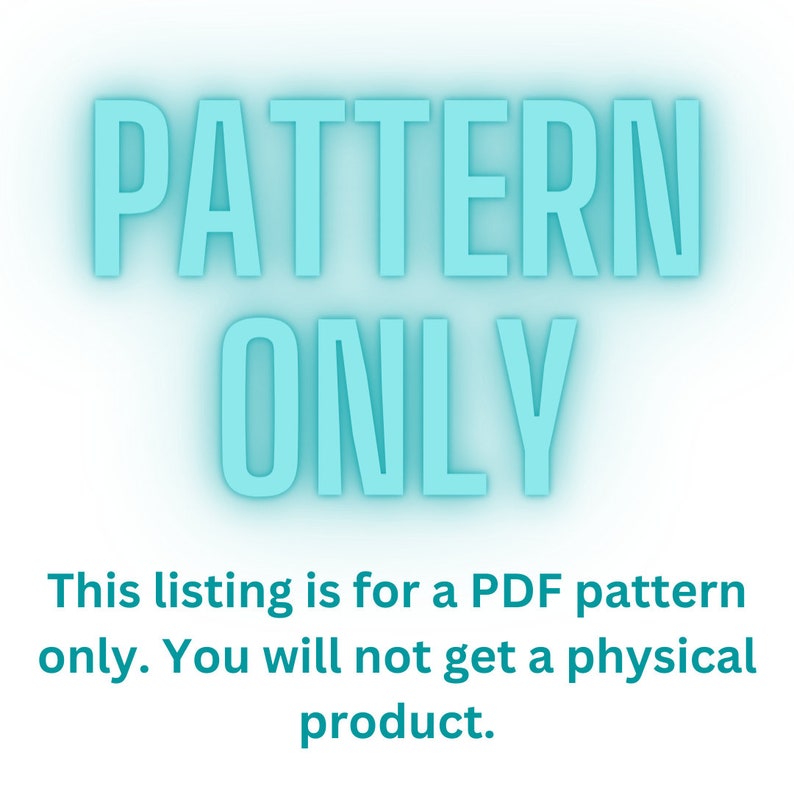 May include: A teal blue text graphic on a white background that reads "PATTERN ONLY. This listing is for a PDF pattern only. You will not get a physical product."