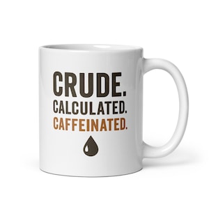 Crude. Calculated. Caffeinated. Coffee Mug – Funny Oilfield Engineer, Executive Gift, Petroleum Industry Office Humor