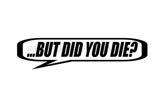 But Did You Die SVG PNG JPEG | Etsy
