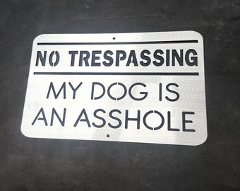 No Trespassing-My Dog is an Asshole Metal Sign | Funny Dog Sign | Yard Art