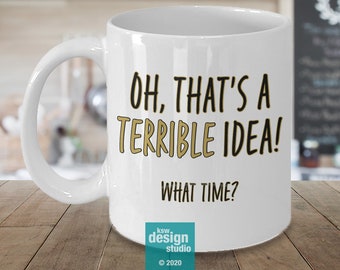 Funny Mug Gift for Best Friend | Oh, That's a Terrible Idea! What Time?