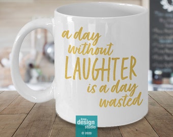 Inspirational Quote Coffee Mug | A Day without Laughter Is a Day Wasted | Motivational Mug, Best Friend Gift, Coworker Gift
