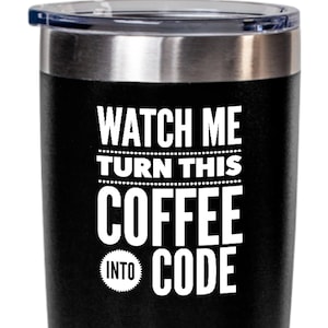 Watch Me Turn This Coffee into Code | Vacuum Insulated Travel Tumbler for Computer Nerds