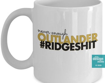 Outlander Gift Coffee Mug | Never Enough Outlander #RidgeShit