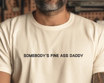 Somebody's Fine Ass Daddy T-Shirt, Funny Dad Shirt, Funny Men Shirt, Daddy Shirt, Gift For Men, Gift For Husband, Gift For Boyfriend