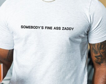 Somebody's Fine Ass Zaddy T-Shirt, Husband Shirt, Funny Men Shirt, Boyfriend Gift, Future Husband Shirt, Gift For Him, Gift For Men