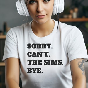 Sorry Cant The Sims Bye Shirt, Simmers Shirt, Gaming Shirt, Funny The Sims 4 Shirt, Funny Unisex T-Shirt, The Sims Lovers Gift, Gamers Shirt