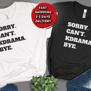Sorry Cant KDRAMA Bye Shirt, Korean Drama Shirt, Kdrama Tees, Sarcastic Shirt, Funny Kdrama Shirt, Korean Drama Fan Gift, Kdrama Lovers Gift