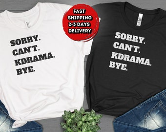 Sorry Cant KDRAMA Bye Shirt, Korean Drama Shirt, Kdrama Tees, Sarcastic Shirt, Funny Kdrama Shirt, Korean Drama Fan Gift, Kdrama Lovers Gift