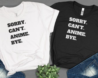 Sorry Cant Anime Bye Shirt, Anime Shirt, Anime Tees, Sarcastic Shirt, Funny Anime Shirt, Comics Shirt, Manga Anime Fan Lovers Gift