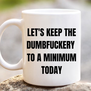Keep the Dumbfuckery to a Minimum Funny Sarcastic Coffee Mug Gift, Coffee Mug for Friends Women Men, Gift Ideas For Birthday Christmas