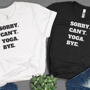 Sorry Cant Yoga Bye Shirt, Yoga Shirt, Yoga Tees, Yogi T-Shirt, Funny Sarcastic Yoga Shirt, Gift For Yoga Lovers Yogi Yoga Teachers