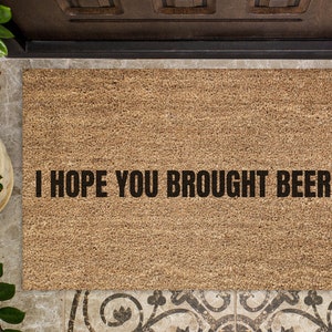 I Hope You Brought Beer Funny Doormat | Funny Housewarming Gift | Welcome Mat | Welcome Rug Housewarming | Funny Door Mat | Funny Gift Home