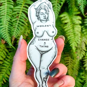 Wouldn't Change a Thing - Vinyl Sticker Art -  Self Love Body Positive Confidence Feminist Curvy Pride