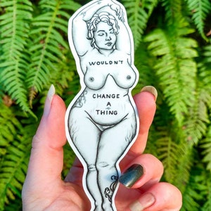 Wouldn&#39;t Change a Thing - Vinyl Sticker Art -  Self Love Body Positive Confidence Feminist Curvy Pride
