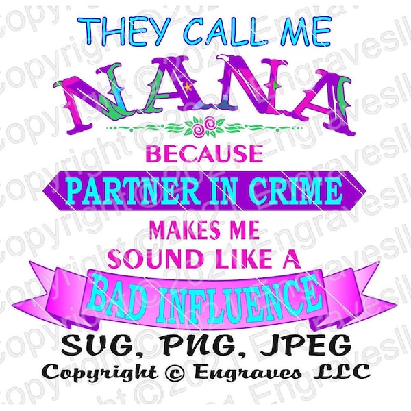 They call me Nana because partner in crime makes me sound like a bad influence, Printable , download , PNG file , 300 dpi , Nana