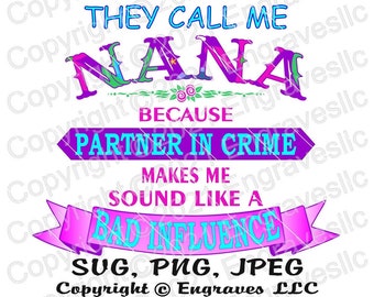 They call me Nana because partner in crime makes me sound like a bad influence, Printable , download , PNG file , 300 dpi , Nana