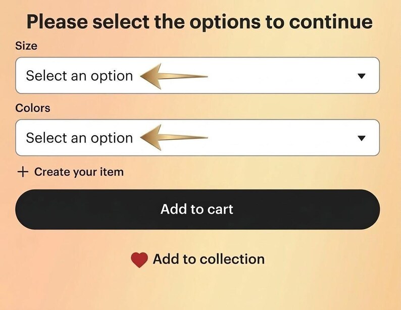 May include: A digital interface featuring the text Please select the options to continue, with dropdown menus for Size and Colors, each marked by a gold arrow. Below are a plus sign with Create your item, a black Add to cart button, and a red heart icon.