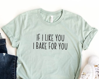 If I Like You I Bake For You T-shirt, Baking Shirt, Funny Mom Shirt, Gifts For Bakers, Funny Baker Shirt, Cupcakes Shirt, Christmas Gift