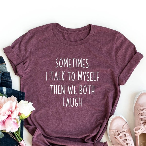 Sometimes I Talk To Myself Then We Both Laugh Shirt, Funny T-shirt, Introvert Shirt, Sarcasm Shirt, Fun Fact Shirt, Funny Tee with Saying