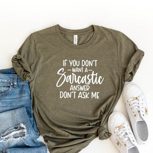 If You Don&#39;t Want a Sarcastic Answer Don&#39;t Ask Me Shirt, Sarcastic Tee, Funny Women Shirt, Mom Life Shirt, Dramatic Shirt, Funny Sarcasm Tee