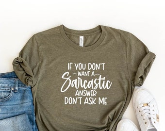 If You Don't Want a Sarcastic Answer Don't Ask Me Shirt, Sarcastic Tee, Funny Women Shirt, Mom Life Shirt, Dramatic Shirt, Funny Sarcasm Tee