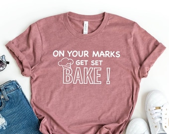 On Your Marks Get Set Bake T-shirt, Great British Bake Off Shirt, Inspired by the Great British Baking Show, Baker Gifts, Funny Baking Gift